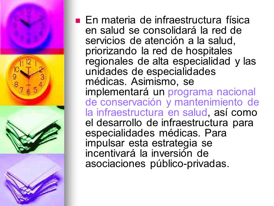 En materia de infraestructura física en salud se consolidará la red de servicios de atención a la salud, priorizando la red de hospitales regionales de alta especialidad y las unidades de especialidades médicas.