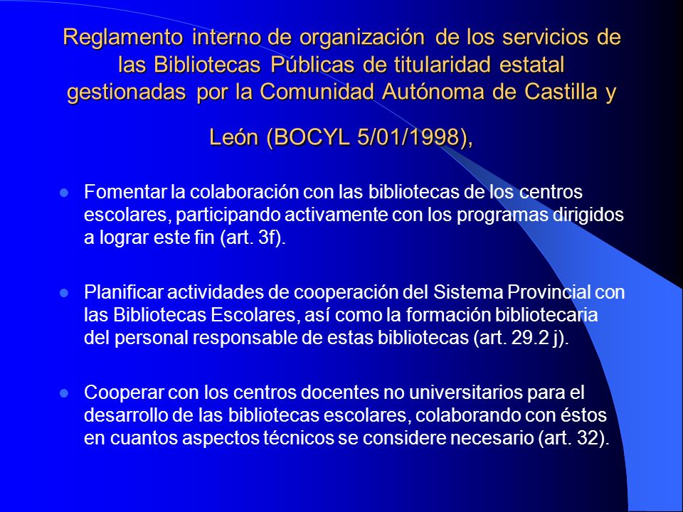 Reglamento interno de organización de los servicios de las Bibliotecas Públicas de titularidad estatal gestionadas por la Comunidad Autónoma de Castilla y León (BOCYL 5/01/1998),