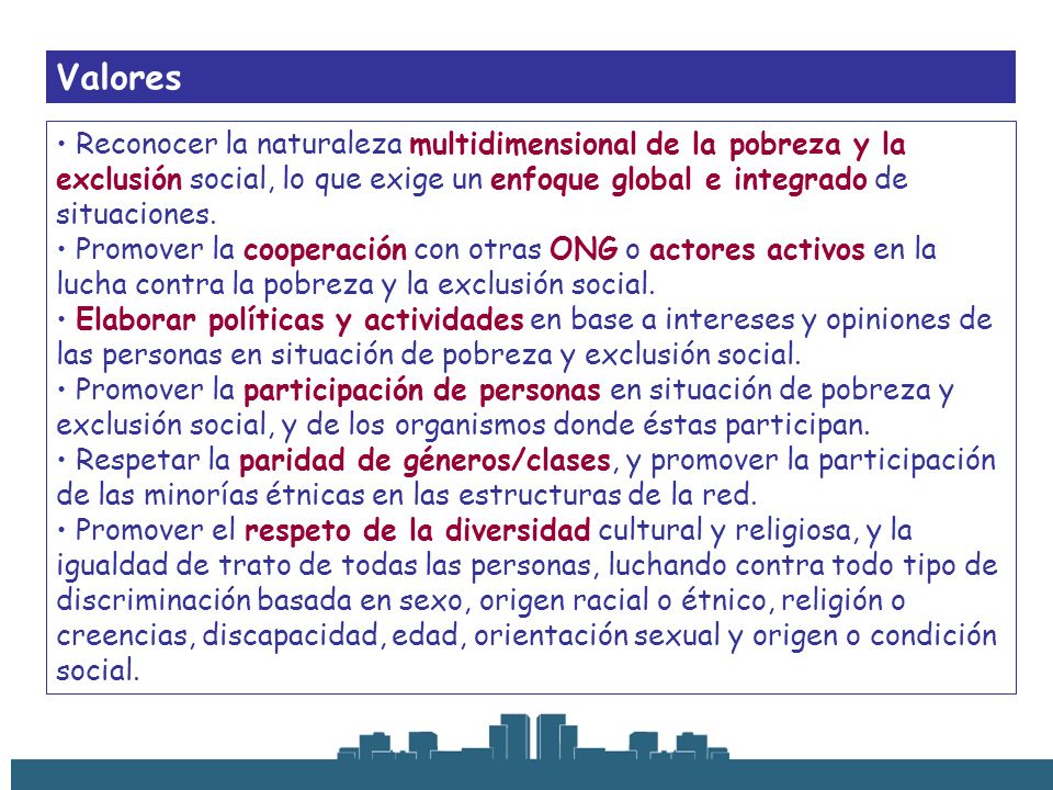 Valores Reconocer la naturaleza multidimensional de la pobreza y la exclusión social, lo que exige un enfoque global e integrado de situaciones.