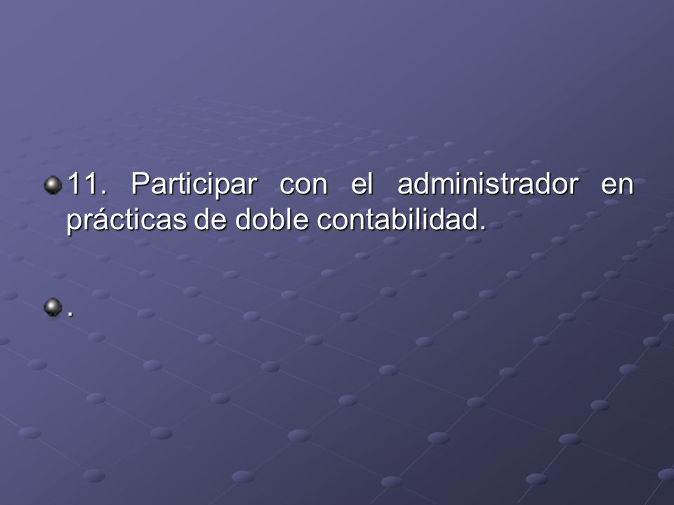 11. Participar con el administrador en prácticas de doble contabilidad.