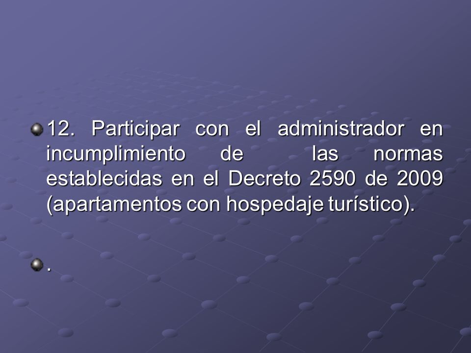 12. Participar con el administrador en incumplimiento de las normas establecidas en el Decreto 2590 de 2009 (apartamentos con hospedaje turístico).