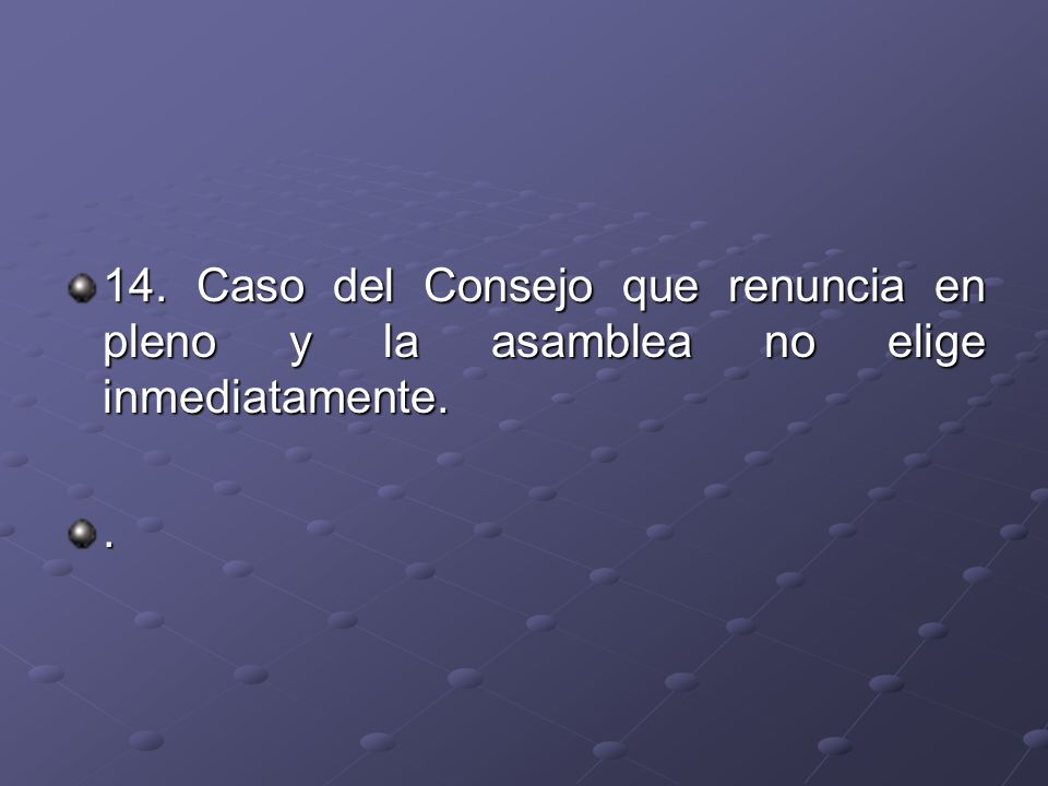 14. Caso del Consejo que renuncia en pleno y la asamblea no elige inmediatamente.