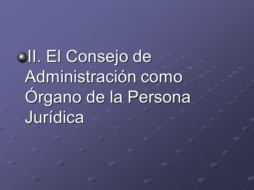 II. El Consejo de Administración como Órgano de la Persona Jurídica