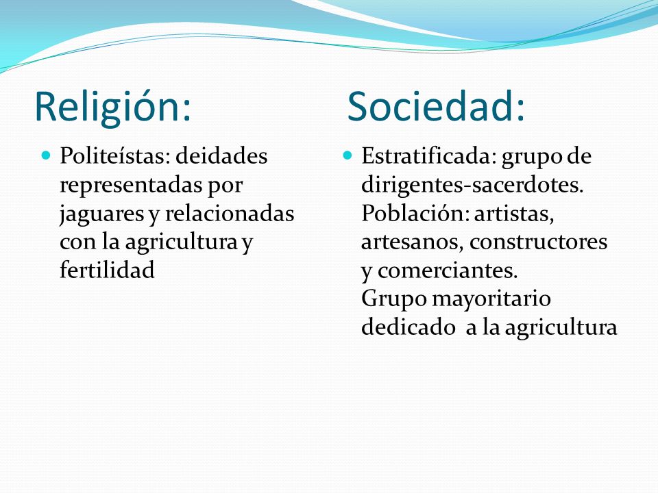 Religión: Sociedad: Politeístas: deidades representadas por jaguares y relacionadas con la agricultura y fertilidad.