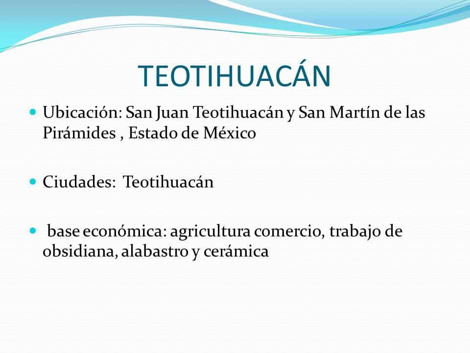 TEOTIHUACÁN Ubicación: San Juan Teotihuacán y San Martín de las Pirámides , Estado de México. Ciudades: Teotihuacán.