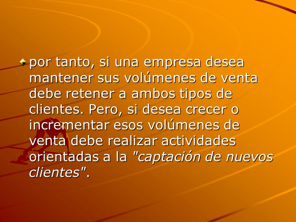 por tanto, si una empresa desea mantener sus volúmenes de venta debe retener a ambos tipos de clientes.