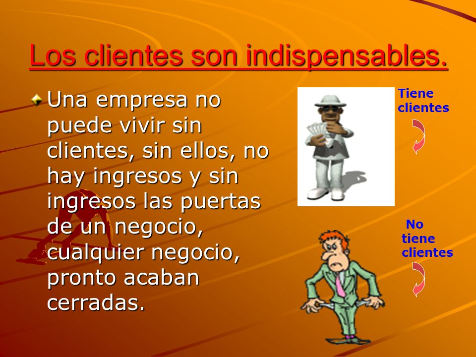 Los clientes son indispensables.
