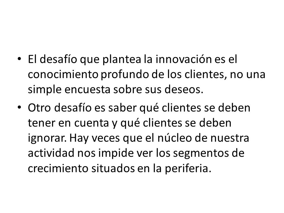 El desafío que plantea la innovación es el conocimiento profundo de los clientes, no una simple encuesta sobre sus deseos.