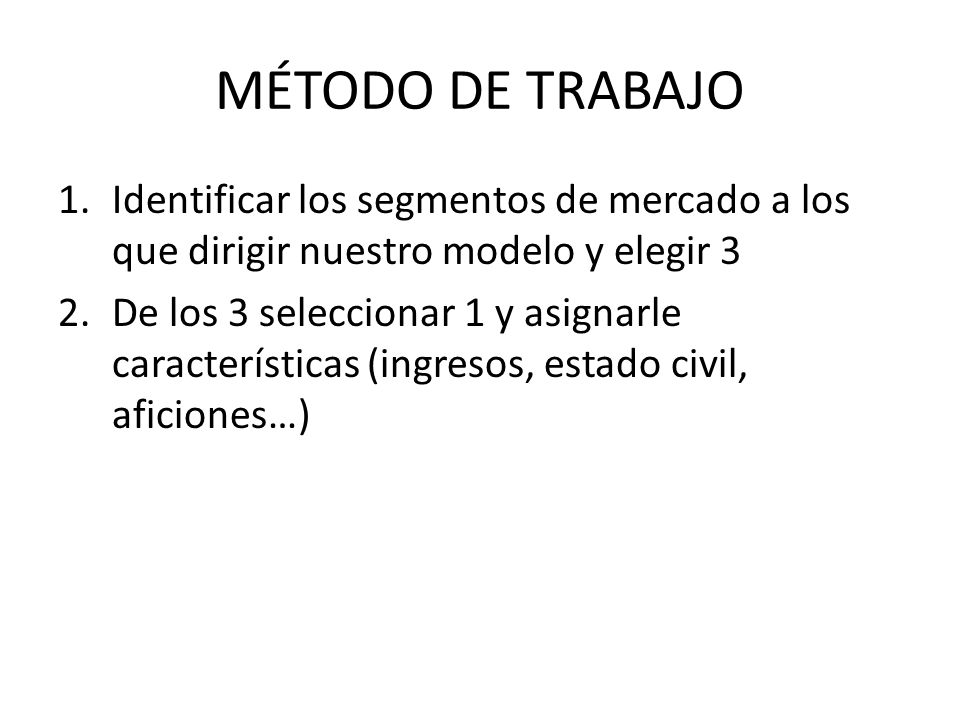 MÉTODO DE TRABAJO Identificar los segmentos de mercado a los que dirigir nuestro modelo y elegir 3.