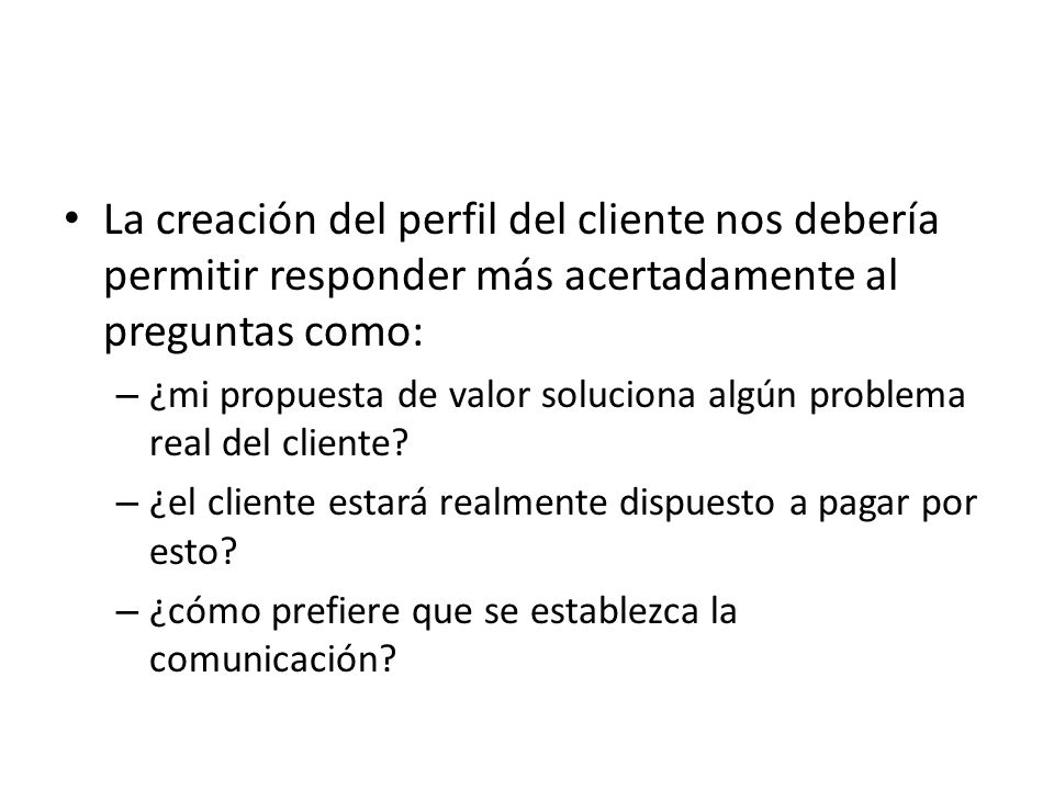 La creación del perfil del cliente nos debería permitir responder más acertadamente al preguntas como: