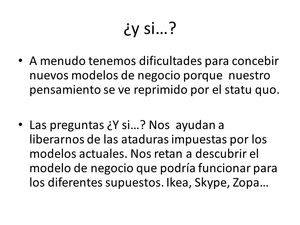 ¿y si… A menudo tenemos dificultades para concebir nuevos modelos de negocio porque nuestro pensamiento se ve reprimido por el statu quo.
