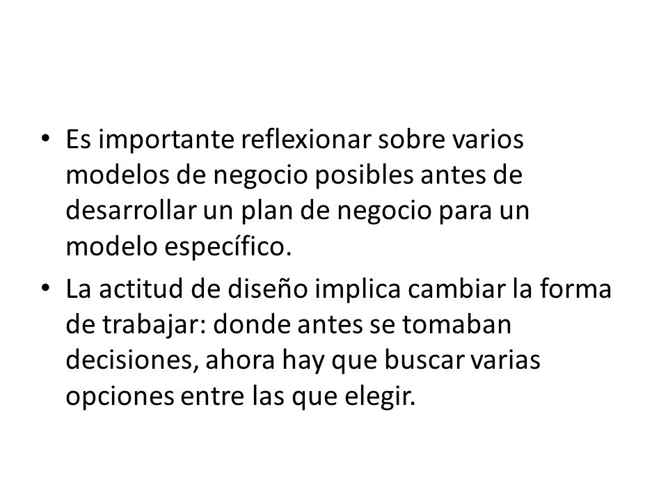 Es importante reflexionar sobre varios modelos de negocio posibles antes de desarrollar un plan de negocio para un modelo específico.