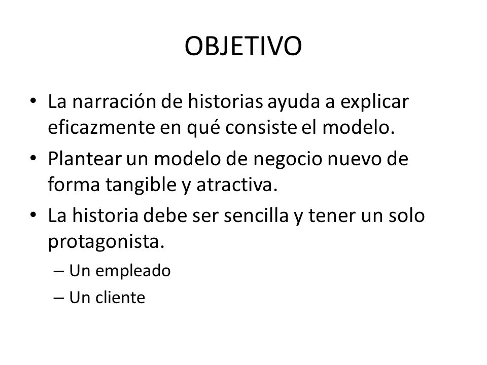 OBJETIVO La narración de historias ayuda a explicar eficazmente en qué consiste el modelo.