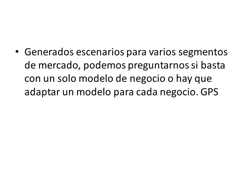 Generados escenarios para varios segmentos de mercado, podemos preguntarnos si basta con un solo modelo de negocio o hay que adaptar un modelo para cada negocio.