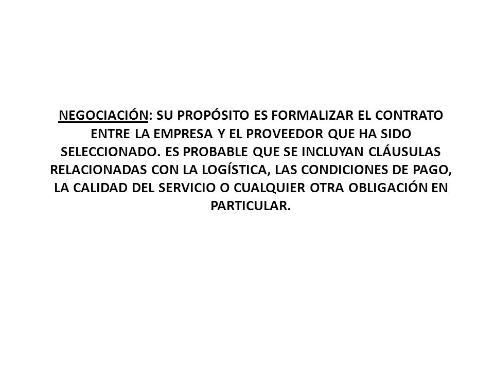 NEGOCIACIÓN: SU PROPÓSITO ES FORMALIZAR EL CONTRATO ENTRE LA EMPRESA Y EL PROVEEDOR QUE HA SIDO SELECCIONADO.