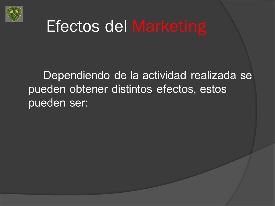 Efectos del Marketing Dependiendo de la actividad realizada se pueden obtener distintos efectos, estos pueden ser: