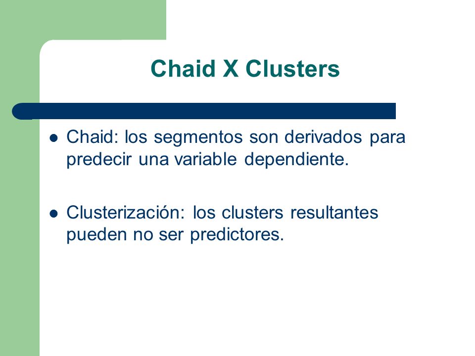 Chaid X Clusters Chaid: los segmentos son derivados para predecir una variable dependiente.