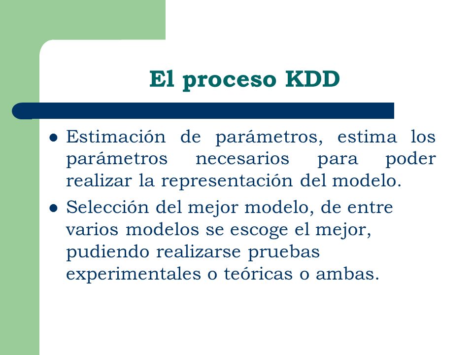 El proceso KDD Estimación de parámetros, estima los parámetros necesarios para poder realizar la representación del modelo.