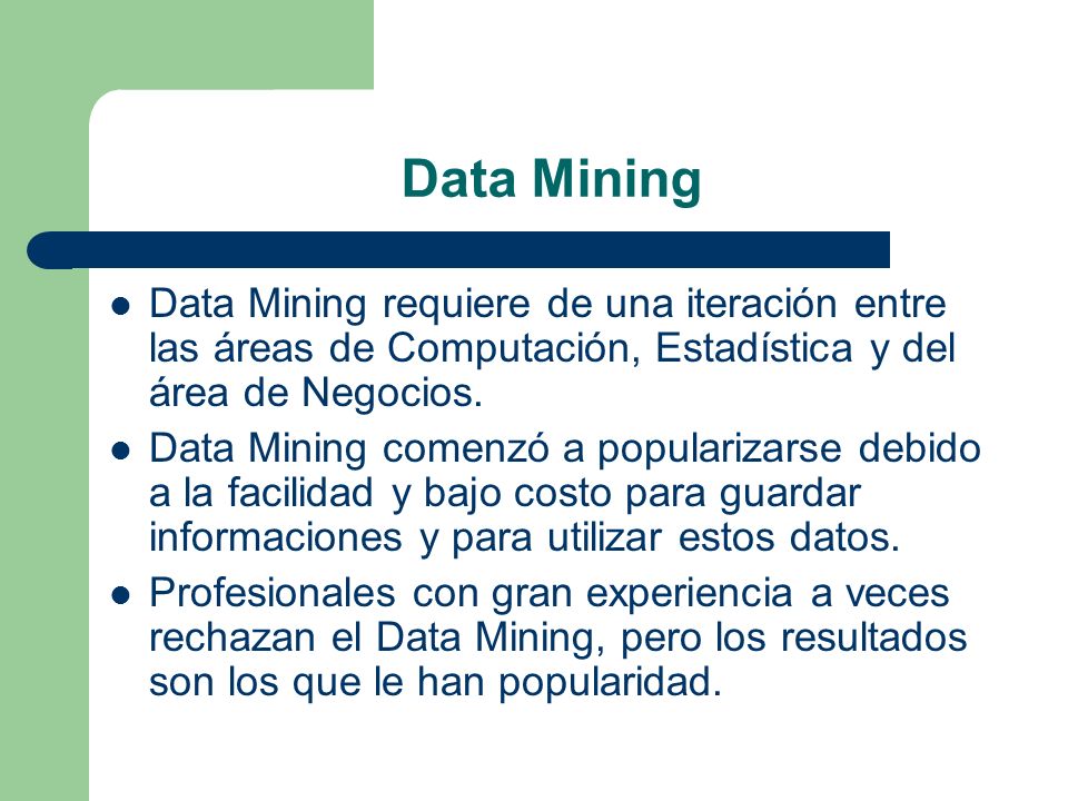 Data Mining Data Mining requiere de una iteración entre las áreas de Computación, Estadística y del área de Negocios.