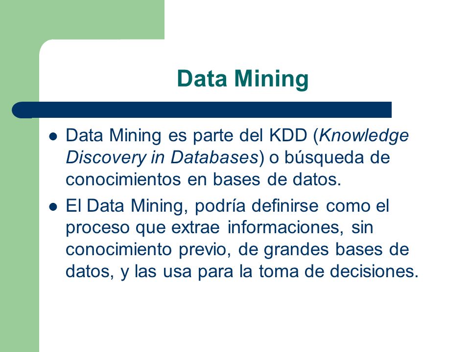 Data Mining Data Mining es parte del KDD (Knowledge Discovery in Databases) o búsqueda de conocimientos en bases de datos.