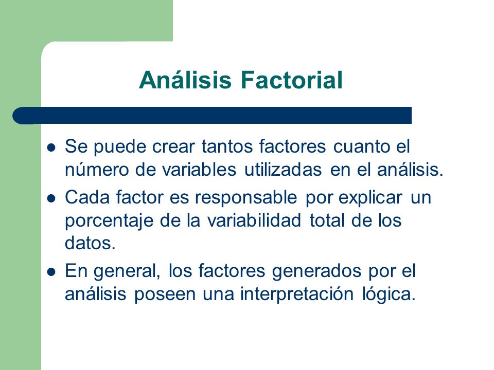 Análisis Factorial Se puede crear tantos factores cuanto el número de variables utilizadas en el análisis.