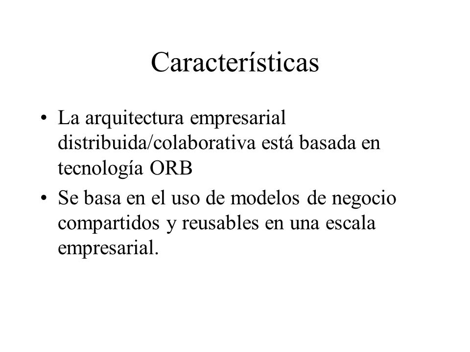 Características La arquitectura empresarial distribuida/colaborativa está basada en tecnología ORB.