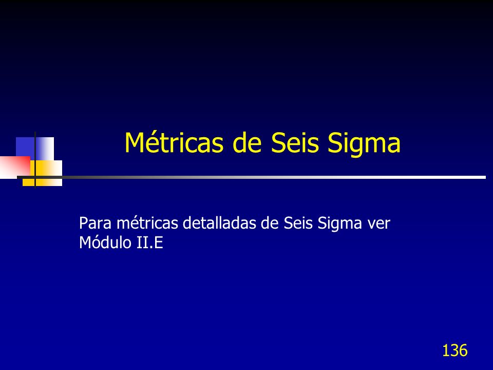 Para métricas detalladas de Seis Sigma ver Módulo II.E