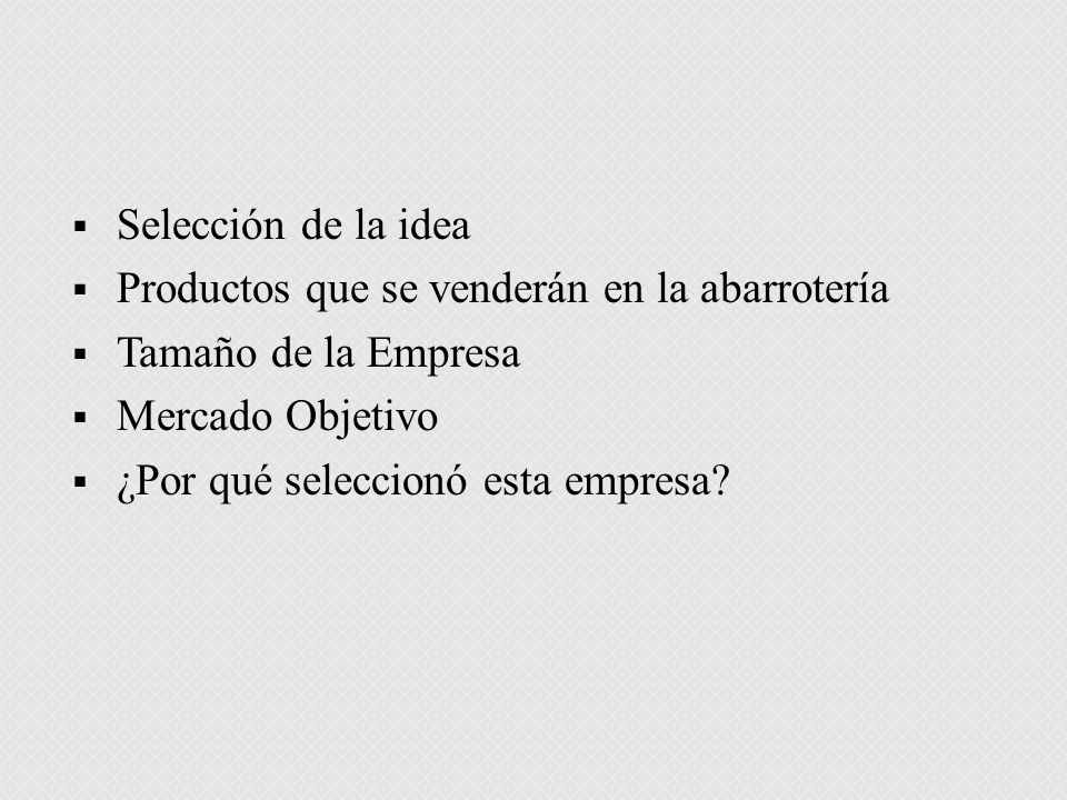 Selección de la idea Productos que se venderán en la abarrotería. Tamaño de la Empresa. Mercado Objetivo.