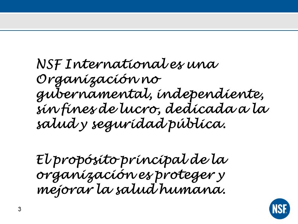 NSF International es una Organización no gubernamental, independiente, sin fines de lucro, dedicada a la salud y seguridad pública.