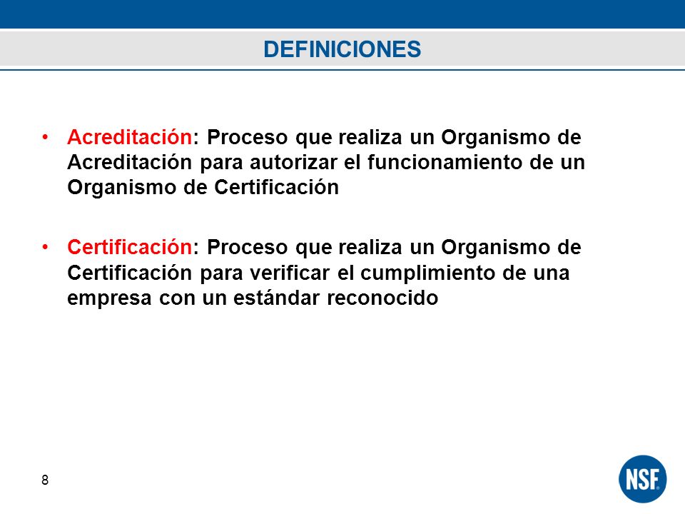 DEFINICIONES Acreditación: Proceso que realiza un Organismo de Acreditación para autorizar el funcionamiento de un Organismo de Certificación.