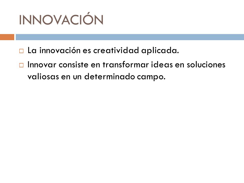 INNOVACIÓN La innovación es creatividad aplicada.