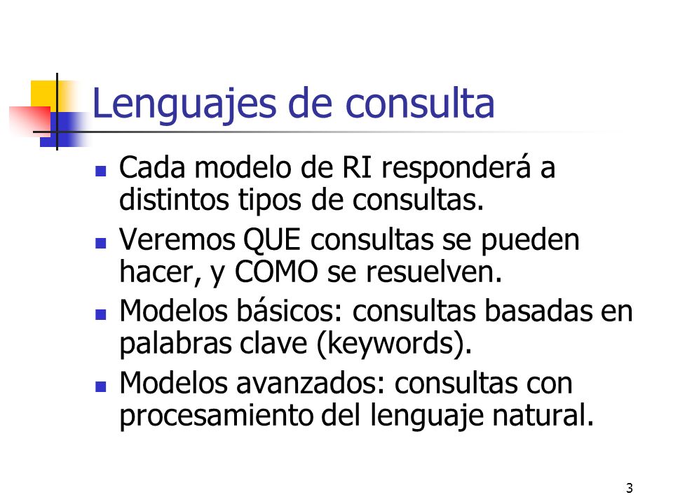 Lenguajes de consulta Cada modelo de RI responderá a distintos tipos de consultas. Veremos QUE consultas se pueden hacer, y COMO se resuelven.