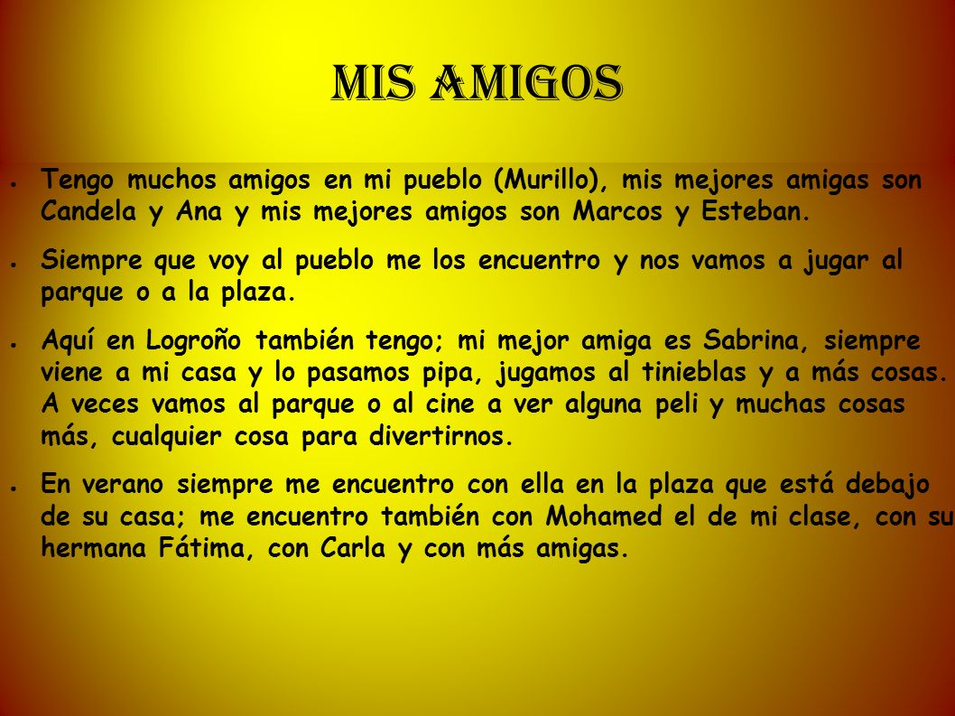 MIS AMIGOS Tengo muchos amigos en mi pueblo (Murillo), mis mejores amigas son Candela y Ana y mis mejores amigos son Marcos y Esteban.