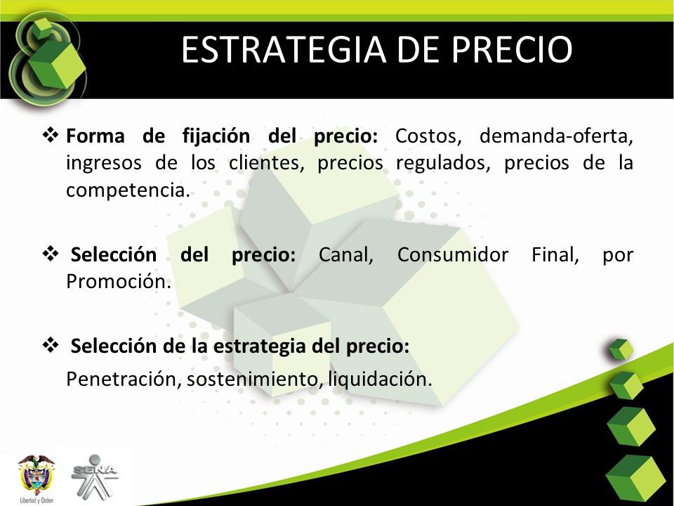 ESTRATEGIA DE PRECIO Forma de fijación del precio: Costos, demanda-oferta, ingresos de los clientes, precios regulados, precios de la competencia.