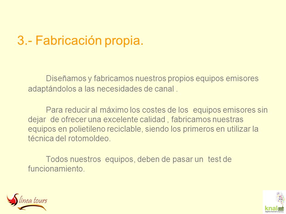 3.- Fabricación propia. Diseñamos y fabricamos nuestros propios equipos emisores adaptándolos a las necesidades de canal .