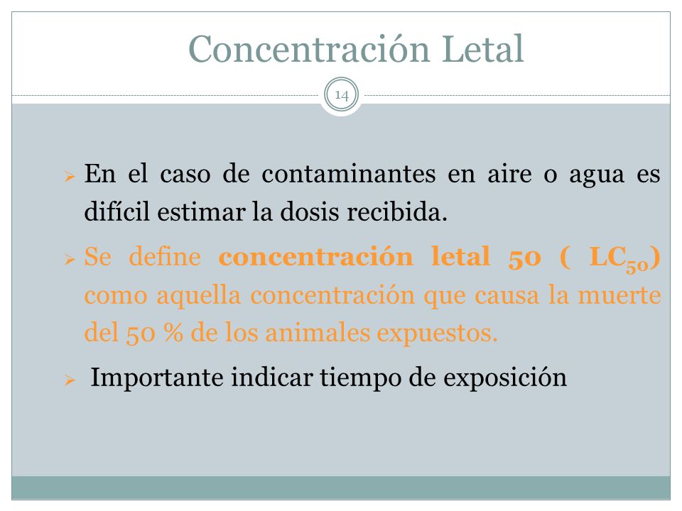 Concentración Letal En el caso de contaminantes en aire o agua es difícil estimar la dosis recibida.