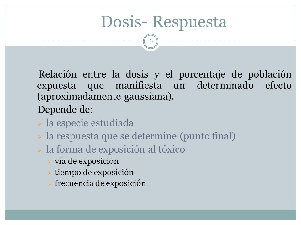 Dosis- Respuesta Relación entre la dosis y el porcentaje de población expuesta que manifiesta un determinado efecto (aproximadamente gaussiana).