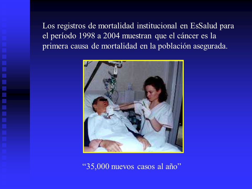 Los registros de mortalidad institucional en EsSalud para el período 1998 a 2004 muestran que el cáncer es la primera causa de mortalidad en la población asegurada.