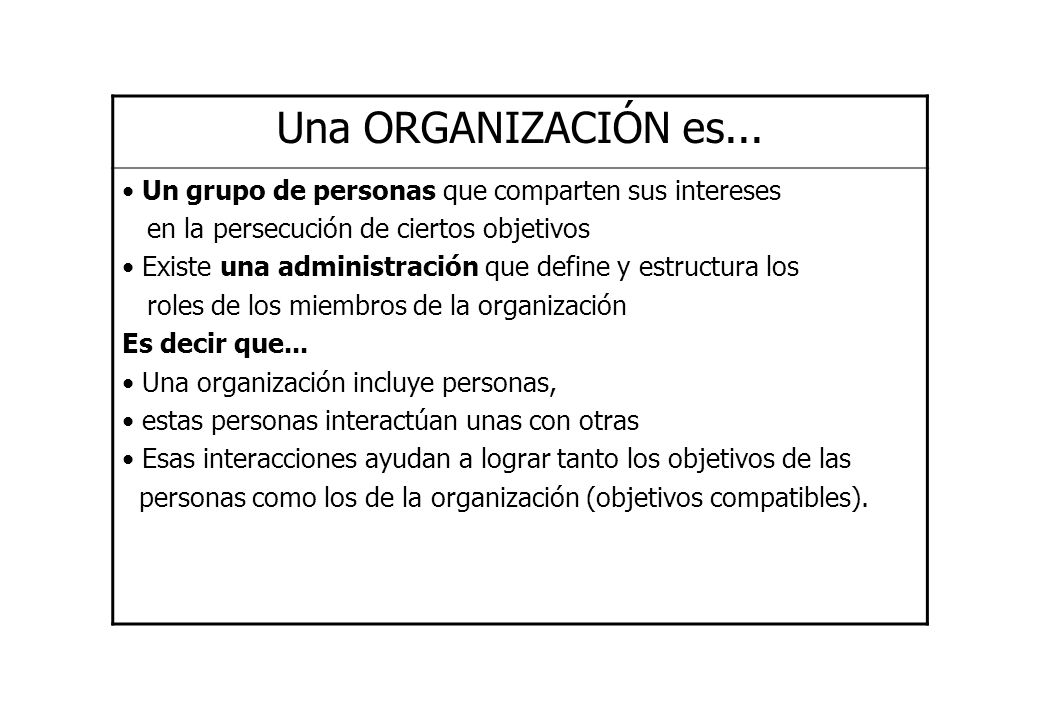 Una ORGANIZACIÓN es... Un grupo de personas que comparten sus intereses. en la persecución de ciertos objetivos.