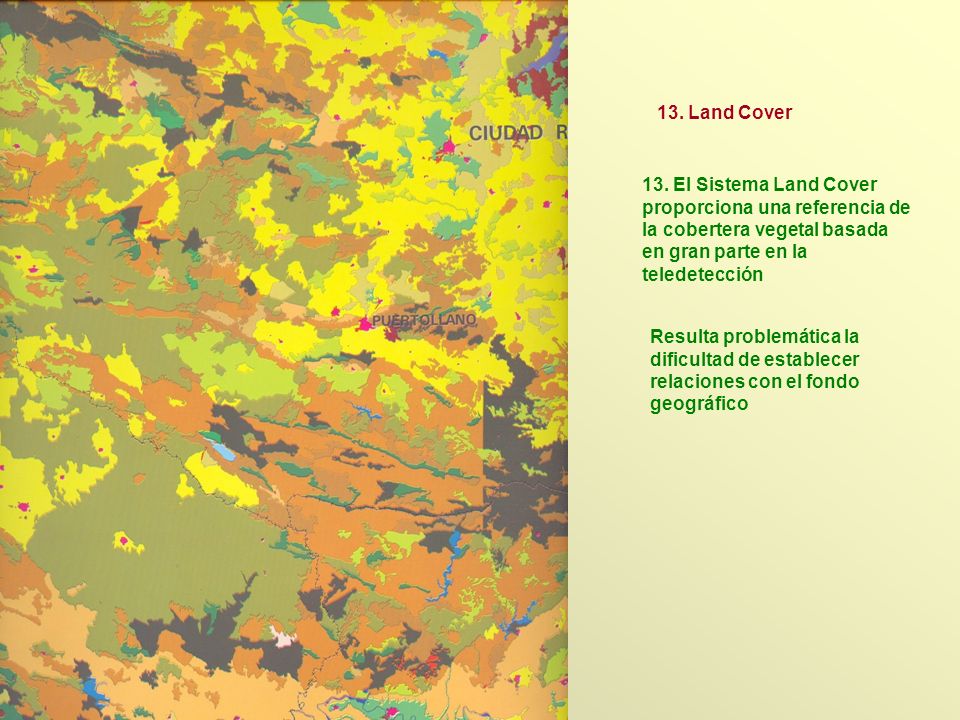 13. Land Cover 13. El Sistema Land Cover proporciona una referencia de la cobertera vegetal basada en gran parte en la teledetección.