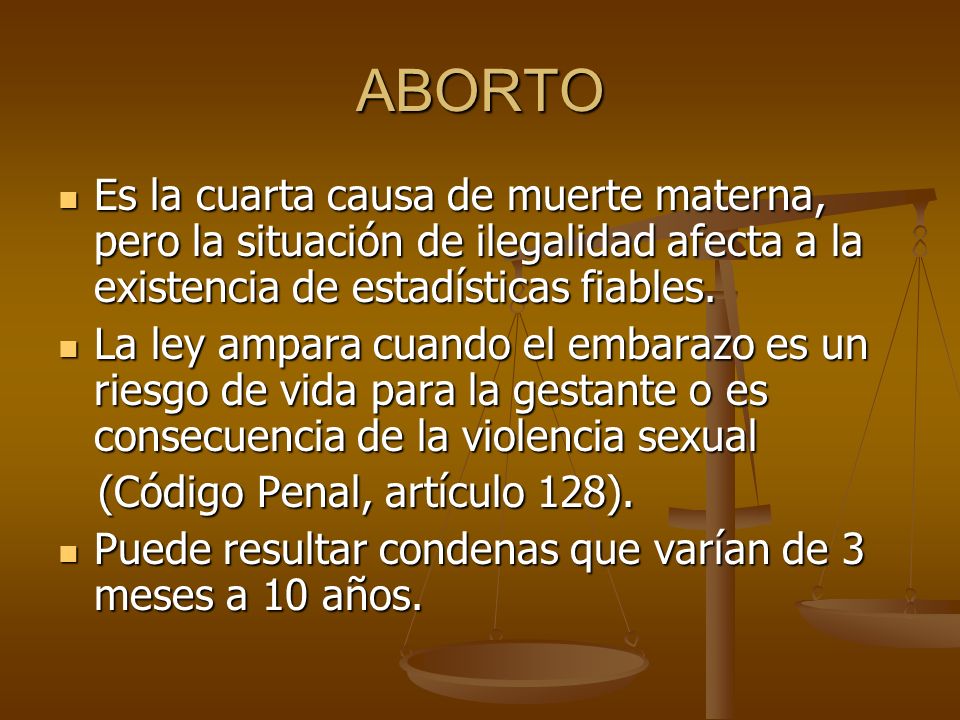 ABORTO Es la cuarta causa de muerte materna, pero la situación de ilegalidad afecta a la existencia de estadísticas fiables.