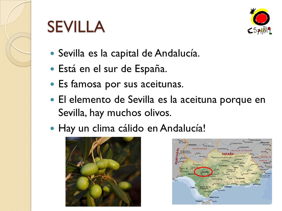 SEVILLA Sevilla es la capital de Andalucía. Está en el sur de España.