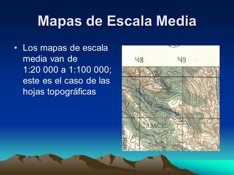 Mapas de Escala Media Los mapas de escala media van de 1: a 1: ; este es el caso de las hojas topográficas.