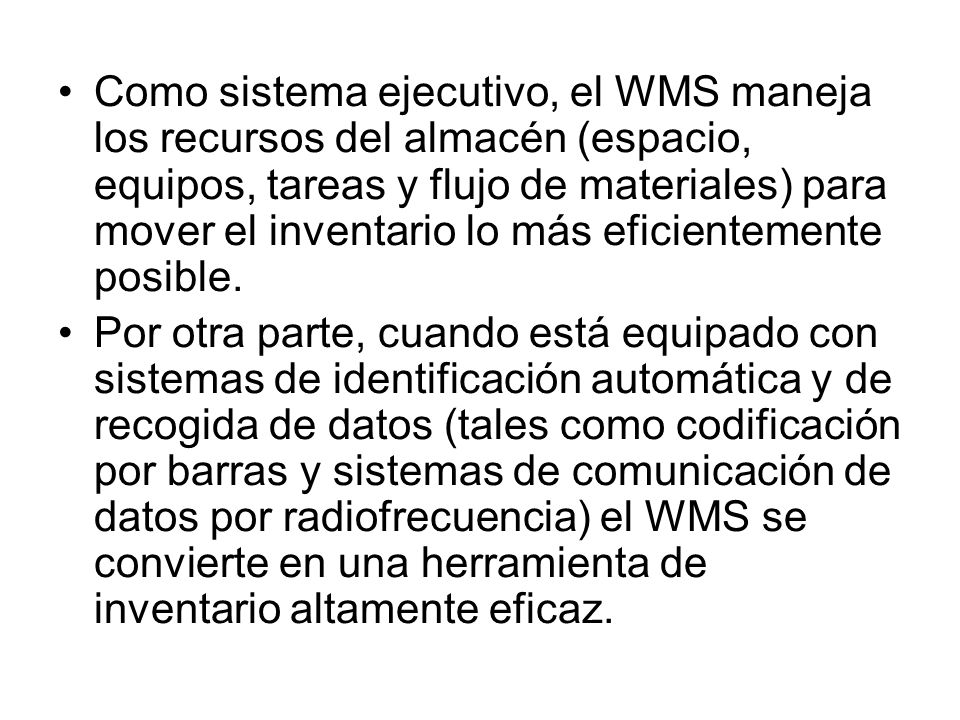 Como sistema ejecutivo, el WMS maneja los recursos del almacén (espacio, equipos, tareas y flujo de materiales) para mover el inventario lo más eficientemente posible.