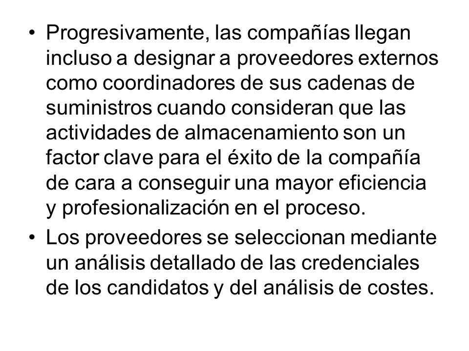 Progresivamente, las compañías llegan incluso a designar a proveedores externos como coordinadores de sus cadenas de suministros cuando consideran que las actividades de almacenamiento son un factor clave para el éxito de la compañía de cara a conseguir una mayor eficiencia y profesionalización en el proceso.