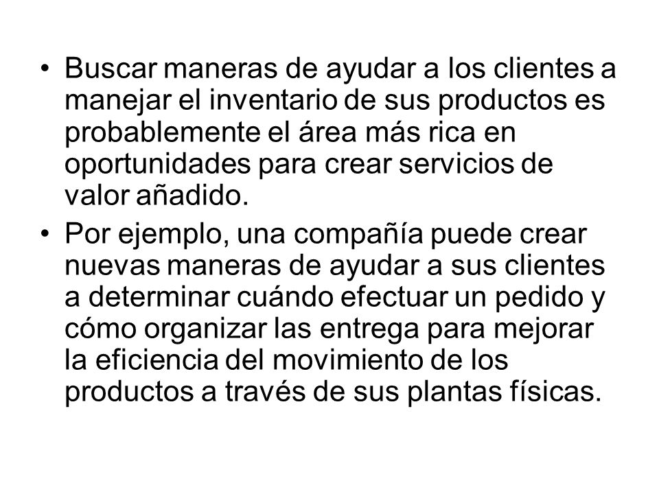 Buscar maneras de ayudar a los clientes a manejar el inventario de sus productos es probablemente el área más rica en oportunidades para crear servicios de valor añadido.