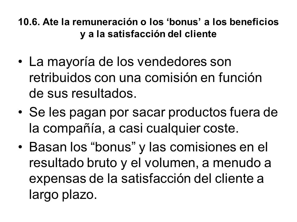 10.6. Ate la remuneración o los ‘bonus’ a los beneficios y a la satisfacción del cliente