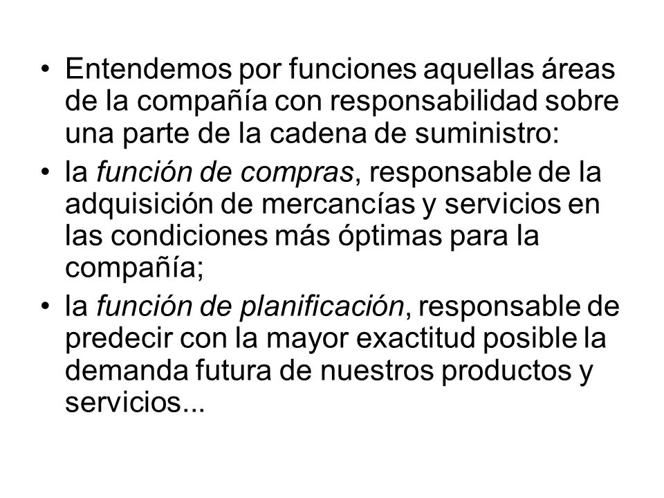 Entendemos por funciones aquellas áreas de la compañía con responsabilidad sobre una parte de la cadena de suministro: