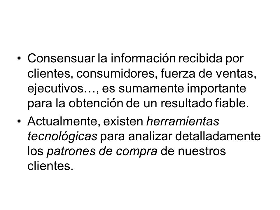 Consensuar la información recibida por clientes, consumidores, fuerza de ventas, ejecutivos…, es sumamente importante para la obtención de un resultado fiable.