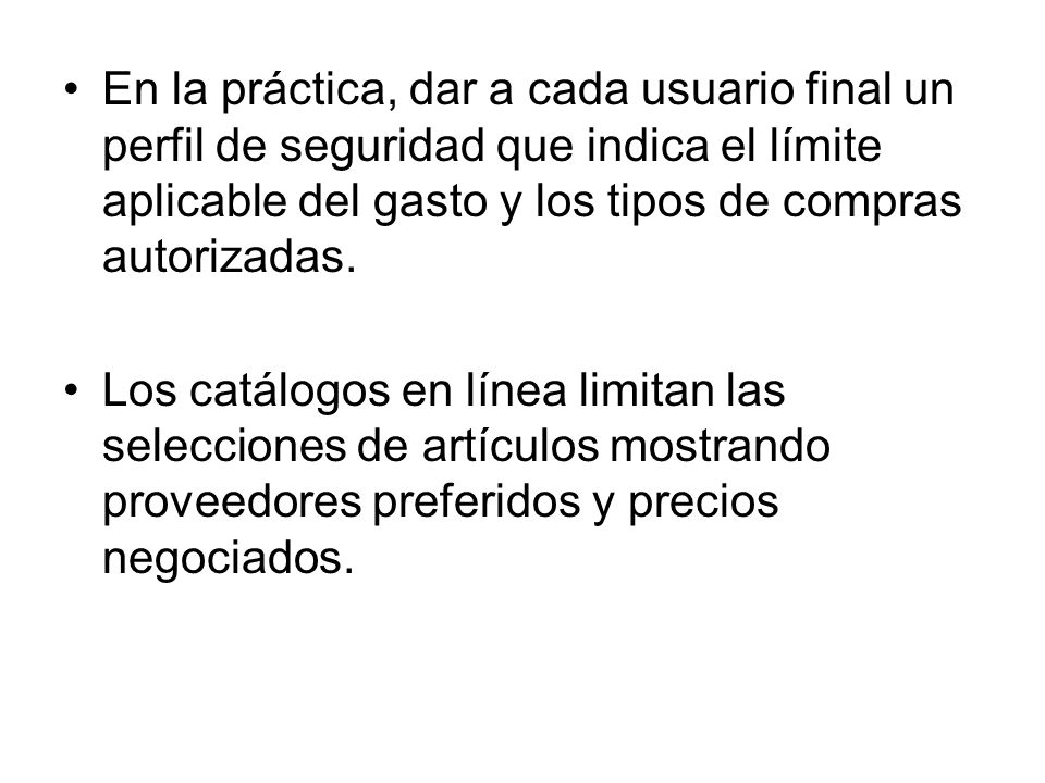 En la práctica, dar a cada usuario final un perfil de seguridad que indica el límite aplicable del gasto y los tipos de compras autorizadas.